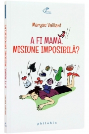 A fi mama, misiune imposibila? de Maryse Vaillant