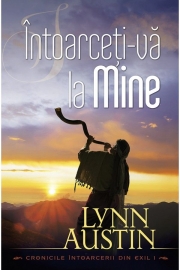 Intoarceti-va la Mine vol. 1 (SERIA Cronicile intoarcerii din exil) - Lynn Austin