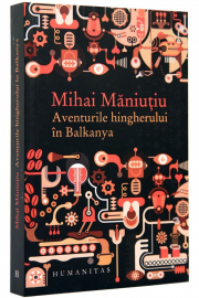 Aventurile hingherului in Balkanya - Mihai Maniutiu