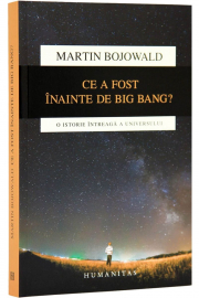 Ce a fost inainte de Big Bang? O istorie intreaga a universului - Martin Bojowald