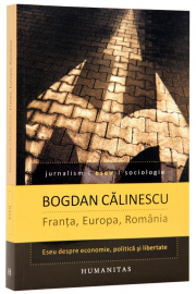Franta, Europa, Romania. Eseu despre economie, politica si libertate (Bogdan Calinescu)