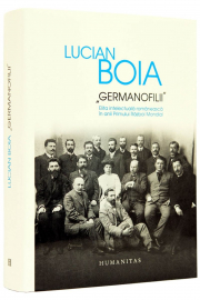 „Germanofilii“. Elita intelectuala romaneasca in anii Primului Razboi Mondial - Lucian Boia