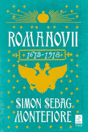 Romanovii 1613 - 1918 - Simon Sebag Montefiore. Traducere de Irina Negrea
