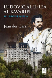 Ludovic al II-lea al Bavariei sau Regele nebun - Jean des Cars