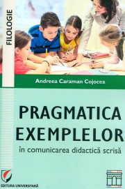 Pragmatica exemplelor in comunicarea didactica scrisa - Andreea Caraman Cojocea