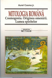 Mitologia romana. Cosmogonia. Originea omenirii. Lumea spiritului - Aurel Cosma jr.