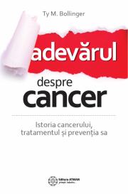 Adevarul despre cancer. Istoria cancerului, tratamentul si preventia sa - TY M. BOLLINGER