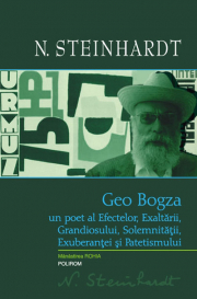 Geo Bogza. Un poet al Efectelor, Exaltarii, Grandiosului, Solemnitatii, Exuberantei si Patetismului - Nicolae Steinhardt