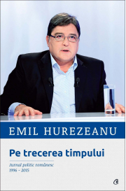 Pe trecerea timpului. Jurnal politic romanesc 1996-2015 - Emil Hurezeanu