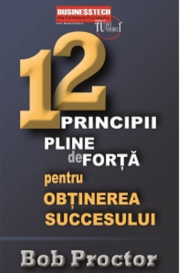 12 principii pline de forta pentru obtinerea succesului - Bob Proctor