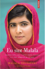 Eu sint Malala. Povestea fetei care a luptat pentru educatie si a fost impuscata de talibani - Malala Yousafzai