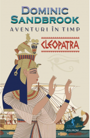 Aventuri in timp. Cleopatra - Dominic Sandbrook