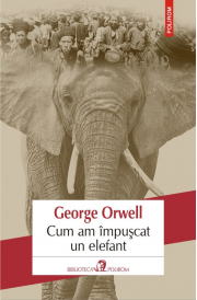 Cum am impuscat un elefant - George Orwell. Traducere din limba engleza de Mihaela Ghita