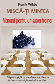 Misca-ti mintea - Manual pentru un super trainer - Frank Wilde