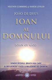 Ioan al Domnului. John of God. Vindecatorul brazilian care a influentat viata a milioane de oameni - Heather Cumming, Karen Leffler