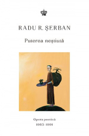 Puterea nestiuta. Opera poetica 1985–1991 - Radu R. Serban