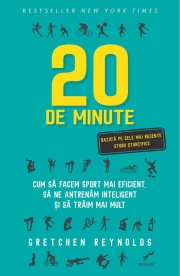 20 de minute. Cum sa facem sport mai eficient, sa ne antrenam inteligent si sa traim mai mult - Gretchen Reynolds