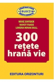 300 Retete hrana vie - Mike Snyder, Nancy Faass, Lorena Novak Bull