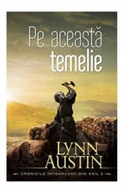 Pe aceasta temelie vol. 3 (SERIA Cronicile intoarcerii din exil) - Lynn Austin