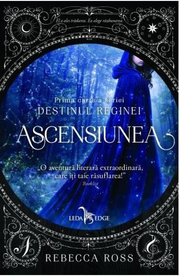 Ascensiunea. Seria Destinul Reginei, cartea I - Rebecca Ross