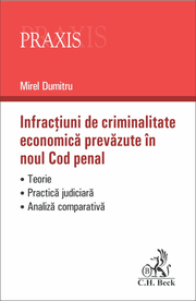 Infractiuni de criminalitate economica prevazute in noul Cod penal. Teorie. Practica judiciara. Analiza comparativa (Mirel Dumitru)