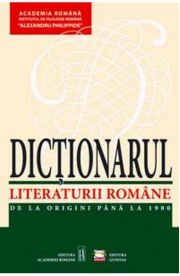Dictionarul Literaturii Romane. De la origini pana la 1900 - Academia Romana