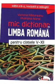Mic dictionar de Limba Romana pentru clasele 5-12 - Victoria Padureanu