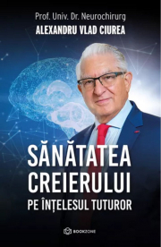 Sanatatea creierului pe intelesul tuturor - Dr. Alexandru Vlad Ciurea