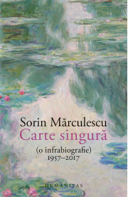 Carte singura (o infrabiografie) 1957–2017 - Sorin Marculescu