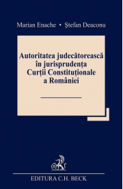 Autoritatea judecatoreasca in jurisprudenta Curtii Constitutionale a Romaniei - Marian Enache, Stefan Deaconu
