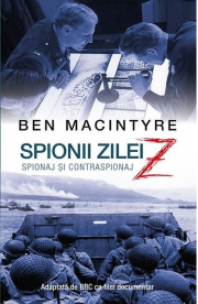 Spionii zilei Z. Spionaj si contraspionaj - Ben MacIntyre