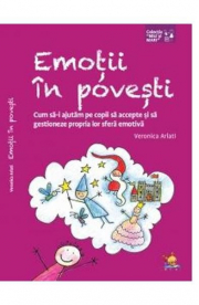 Emotii in povesti. Cum sa-i ajutam pe copii sa accepte si sa gestioneze propria lor sfera emotiva - Veronica Arlati