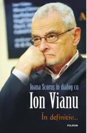 In definitiv... Ioana Scorus in dialog cu Ion Vianu - Ion Vianu, Ioana Scorus