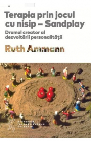 Terapia prin jocul cu nisip - Ruth Ammann. Traducere de Daniela Stefanescu