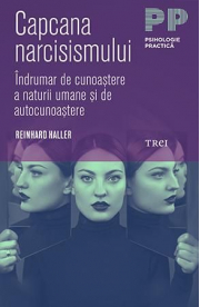Capcana narcisismului. Indrumar de cunoastere a naturii umane si de autocunoastere - Reinhard Haller