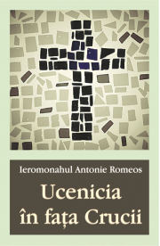 Ucenicia in fata Crucii - Ieromonahul Antonie Romeos