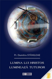 Lumina lui Hristos lumineaza tuturor - Pr. Dumitru Staniloae