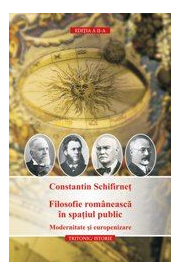 Filosofie romaneasca in spatiul public. Modernizare si europenizare - ed. a II-a - Constantin Schifirnet