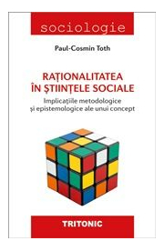 Rationalitatea in stiintele sociale. Implicatiile metodologice si epistemologice ale unui concept - Paul-Cosmin Toth