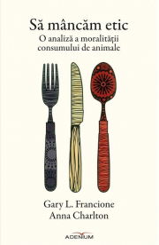 Sa mancam etic. O analiza a moralitatii consumului de animale - Anna Charlton