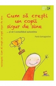 Cum sa cresti un copil sigur de sine - Paola Santagostino