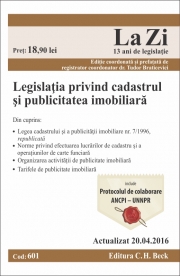 Legislatia privind cadastrul si publicitatea imobiliara. Cod 601. Editie actualizata (20. 04. 2016), coordonata si prefatata de dr. Tudor Braticevici