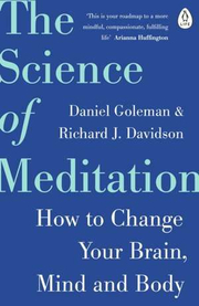 The Science of Meditation. How to Change Your Brain, Mind and Body - Daniel Goleman, Richard Davidson