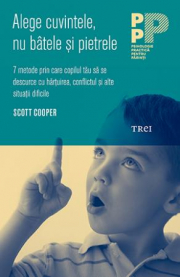 Alege cuvintele, nu batele si pietrele. 7 metode prin care copilul tau sa se descurce cu hartuirea, conflictul şi alte situatii dificile - Scott Cooper