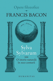 Sylva Sylvarum sau O istorie naturala in zece centurii - Francis Bacon
