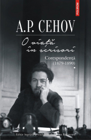 O viata in scrisori. Corespondenta I (1879-1890) - A. P. Cehov