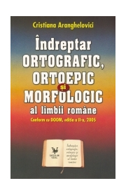 Indreptar ORTOGRAFIC, ORTOEPIC si MORFOLOGIC al limbii romane. Conform cu DOOM, editia a II a, 2005
