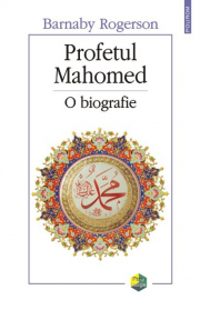 Profetul Mahomed. O biografie - Barnaby Rogerson