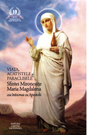 Viata, acatistele si paraclisele Sfintei Mironosite Maria Magdalena cea intocmai cu Apostolii