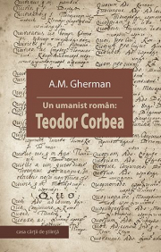 Un umanist roman. Teodor Corbea - A. M. Gherman